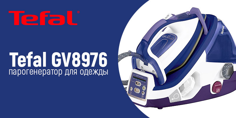 Tefal GV8976 - утюг с парогенератором для одежды